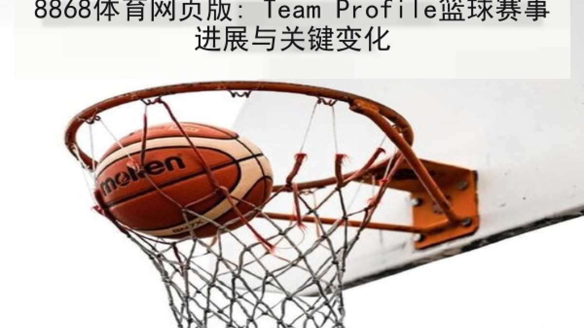 8868体育网页版: Team Profile篮球赛事进展与关键变化