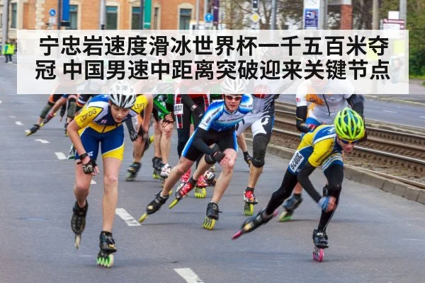 宁忠岩速度滑冰世界杯一千五百米夺冠 中国男速中距离突破迎来关键节点