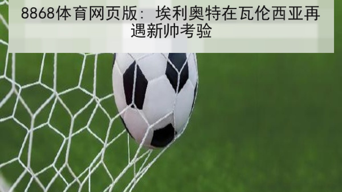 8868体育网页版: 埃利奥特在瓦伦西亚再遇新帅考验